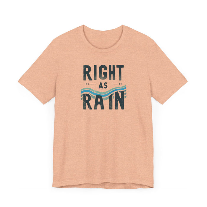 Right as Rain Unisex Tee - Classic Comfy Cotton Shirt Great Gift Birthday Gift, Son Gift, Daughter Gift, Husband Gift, Wife Gift, Trendy Tee