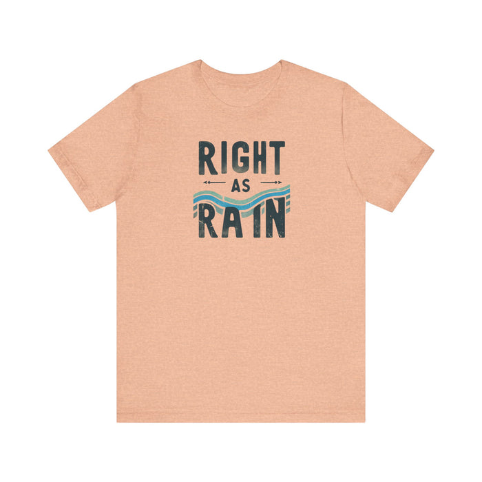 Right as Rain Unisex Tee - Classic Comfy Cotton Shirt Great Gift Birthday Gift, Son Gift, Daughter Gift, Husband Gift, Wife Gift, Trendy Tee