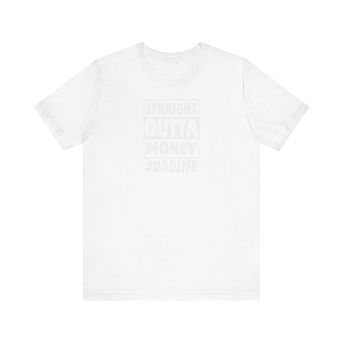 Straight Outta Money #DADLIFE - Embrace the Chaos in Style! Short Sleeve Crewneck Tshirt A little humor as a dads gift