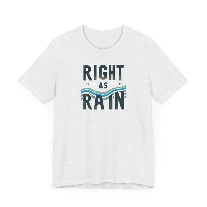 Right as Rain Unisex Tee - Classic Comfy Cotton Shirt Great Gift Birthday Gift, Son Gift, Daughter Gift, Husband Gift, Wife Gift, Trendy Tee