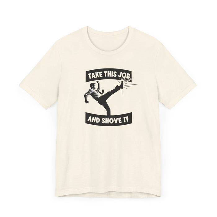 Take This Job and Shove It Tee: Classic Unisex Fit, Soft Cotton, Tear-Away Label Humor Funny Shirt Great Gift Idea Mens Shirt Womens Shirt