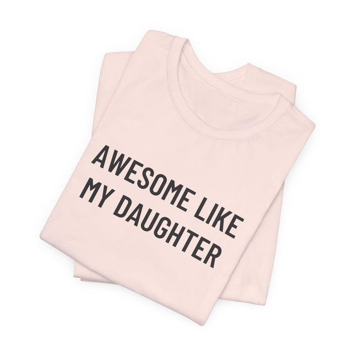 Awesome Like My Daughter Funny Graphic Shirt for Dads and Moms | Perfect Gift from Daughter Fathers Day Gift Christmas Gift