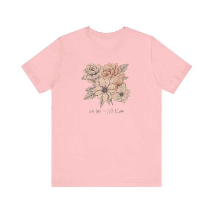 Live Your Life in Full Bloom of Pastels Trendy Floral Art Unisex Jersey Short Sleeve Flowers Gardners Artist Mom Gift Sister Gift Wife Gift