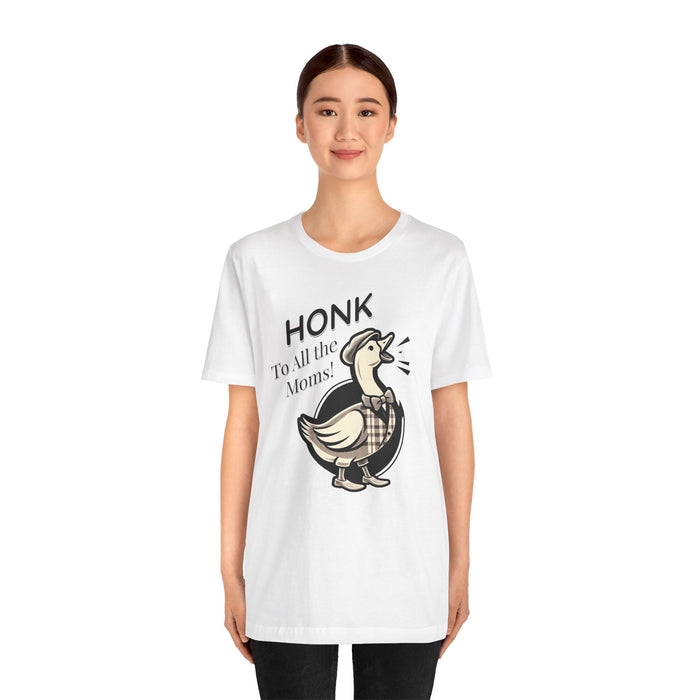 Honk to All the Moms - Goose Short Unisex Tee! Celebrate Moms Everywhere Short Sleeve Crewneck Tshirt Great Gift!