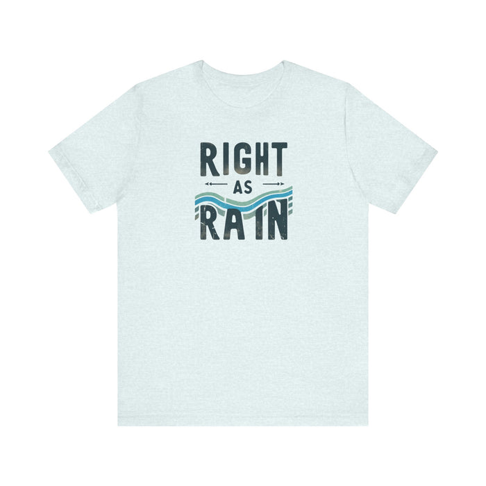 Right as Rain Unisex Tee - Classic Comfy Cotton Shirt Great Gift Birthday Gift, Son Gift, Daughter Gift, Husband Gift, Wife Gift, Trendy Tee