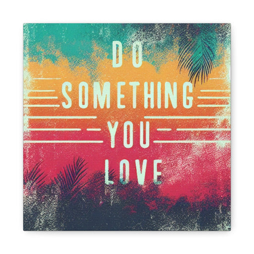 Printify Canvas 10″ x 10″ / 1.25" Do Something You Love Canvas Gallery Wraps