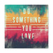 Printify Canvas 12″ x 12″ / 1.25" Do Something You Love Canvas Gallery Wraps