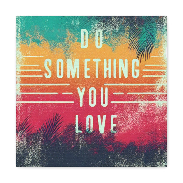 Printify Canvas 16″ x 16″ / 1.25" Do Something You Love Canvas Gallery Wraps