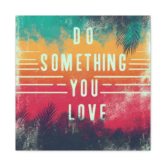 Printify Canvas 20″ x 20″ / 1.25" Do Something You Love Canvas Gallery Wraps