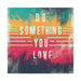 Printify Canvas 20″ x 20″ / 1.25" Do Something You Love Canvas Gallery Wraps