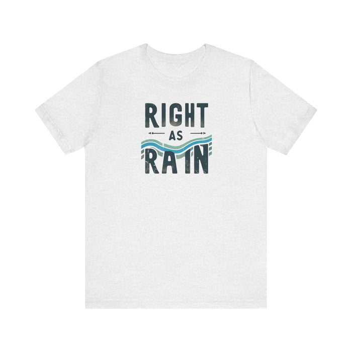 Printify T-Shirt Ash / S Right as Rain Unisex Tee - Classic Comfy Cotton Shirt Great Gift Birthday Gift, Son Gift, Daughter Gift, Husband Gift, Wife Gift, Trendy Tee