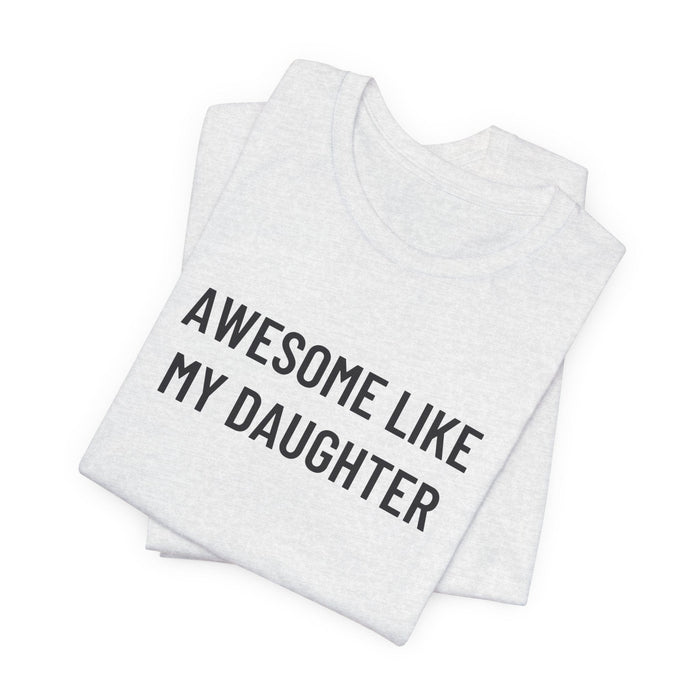 Printify T-Shirt Ash / XS Awesome Like My Daughter Funny Graphic Shirt for Dads and Moms | Perfect Gift from Daughter Fathers Day Gift Christmas Gift