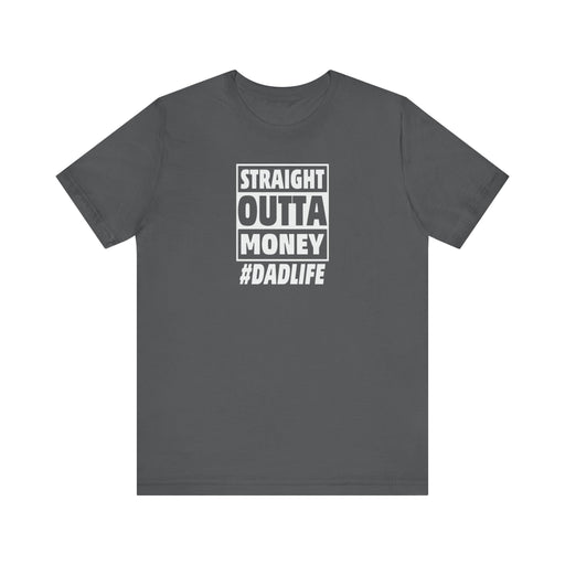 Printify T-Shirt Asphalt / S Straight Outta Money #DADLIFE - Embrace the Chaos in Style! Short Sleeve Crewneck Tshirt A little humor as a dads gift