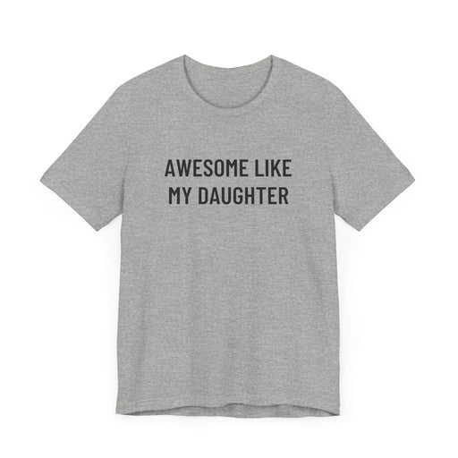 Printify T-Shirt Athletic Heather / XS Awesome Like My Daughter Funny Graphic Shirt for Dads and Moms | Perfect Gift from Daughter Fathers Day Gift Christmas Gift