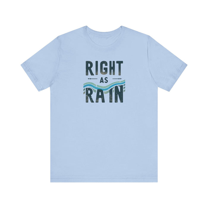 Printify T-Shirt Baby Blue / S Right as Rain Unisex Tee - Classic Comfy Cotton Shirt Great Gift Birthday Gift, Son Gift, Daughter Gift, Husband Gift, Wife Gift, Trendy Tee