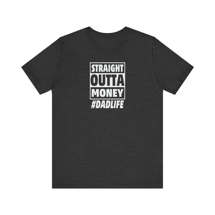 Printify T-Shirt Dark Grey Heather / S Straight Outta Money #DADLIFE - Embrace the Chaos in Style! Short Sleeve Crewneck Tshirt A little humor as a dads gift