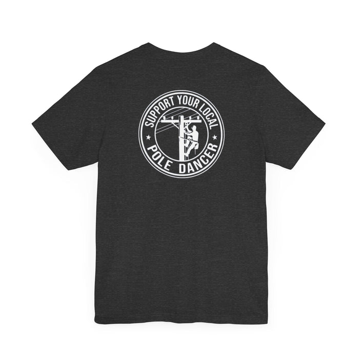 Printify T-Shirt Dark Grey Heather / XS Lineman Shirt, Lineman Gift Tee, Support Your Local Pole Dancer, Unisex