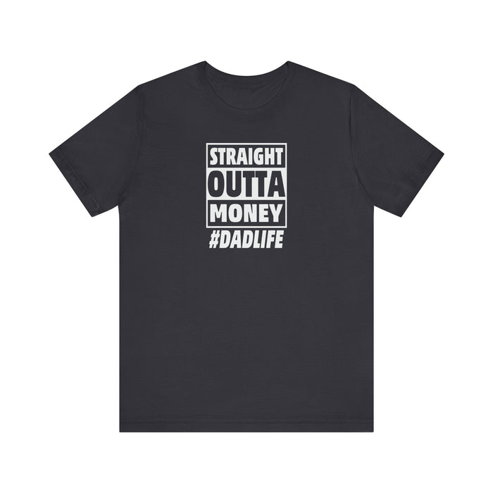 Printify T-Shirt Dark Grey / S Straight Outta Money #DADLIFE - Embrace the Chaos in Style! Short Sleeve Crewneck Tshirt A little humor as a dads gift