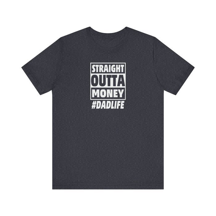 Printify T-Shirt Heather Navy / S Straight Outta Money #DADLIFE - Embrace the Chaos in Style! Short Sleeve Crewneck Tshirt A little humor as a dads gift