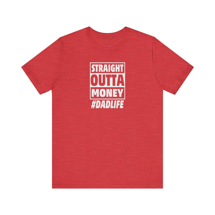 Printify T-Shirt Heather Red / S Straight Outta Money #DADLIFE - Embrace the Chaos in Style! Short Sleeve Crewneck Tshirt A little humor as a dads gift