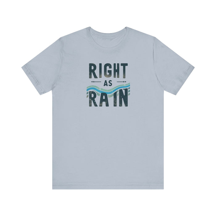 Printify T-Shirt Light Blue / S Right as Rain Unisex Tee - Classic Comfy Cotton Shirt Great Gift Birthday Gift, Son Gift, Daughter Gift, Husband Gift, Wife Gift, Trendy Tee