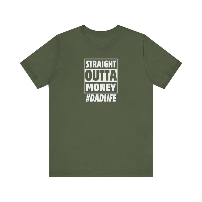 Printify T-Shirt Military Green / S Straight Outta Money #DADLIFE - Embrace the Chaos in Style! Short Sleeve Crewneck Tshirt A little humor as a dads gift