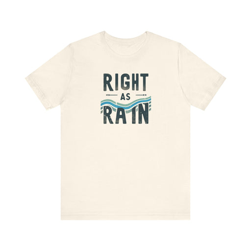 Printify T-Shirt Natural / S Right as Rain Unisex Tee - Classic Comfy Cotton Shirt Great Gift Birthday Gift, Son Gift, Daughter Gift, Husband Gift, Wife Gift, Trendy Tee