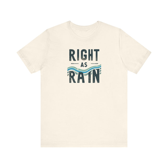 Printify T-Shirt Natural / S Right as Rain Unisex Tee - Classic Comfy Cotton Shirt Great Gift Birthday Gift, Son Gift, Daughter Gift, Husband Gift, Wife Gift, Trendy Tee