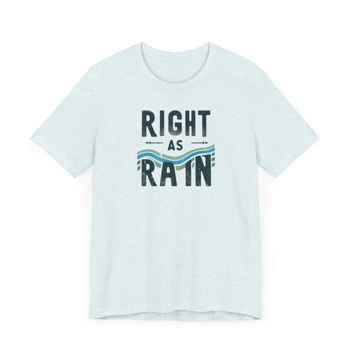 Printify T-Shirt Right as Rain Unisex Tee - Classic Comfy Cotton Shirt Great Gift Birthday Gift, Son Gift, Daughter Gift, Husband Gift, Wife Gift, Trendy Tee