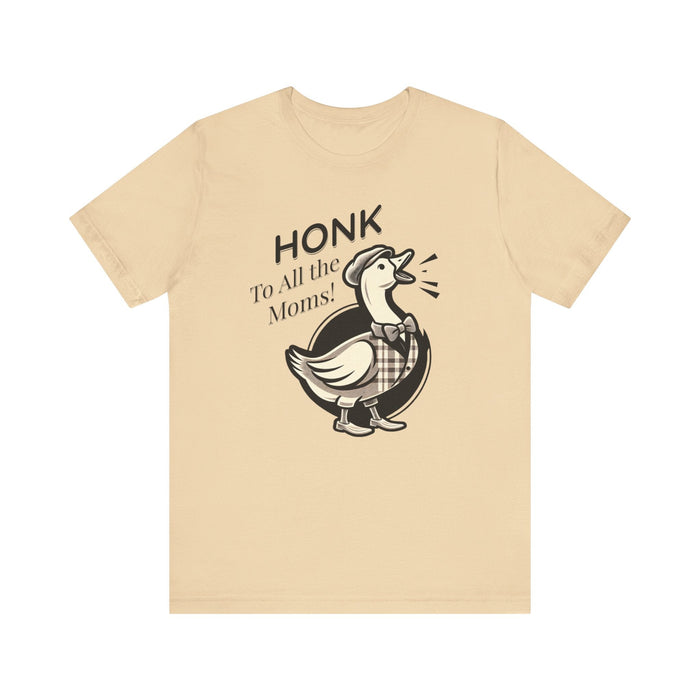 Printify T-Shirt Soft Cream / S Honk to All the Moms - Goose Short Unisex Tee! Celebrate Moms Everywhere Short Sleeve Crewneck Tshirt Great Gift!