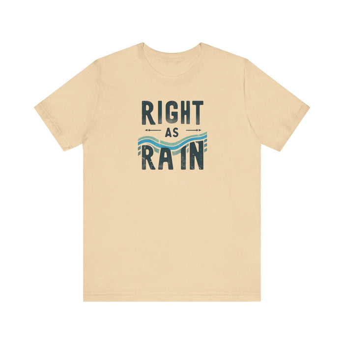 Printify T-Shirt Soft Cream / S Right as Rain Unisex Tee - Classic Comfy Cotton Shirt Great Gift Birthday Gift, Son Gift, Daughter Gift, Husband Gift, Wife Gift, Trendy Tee