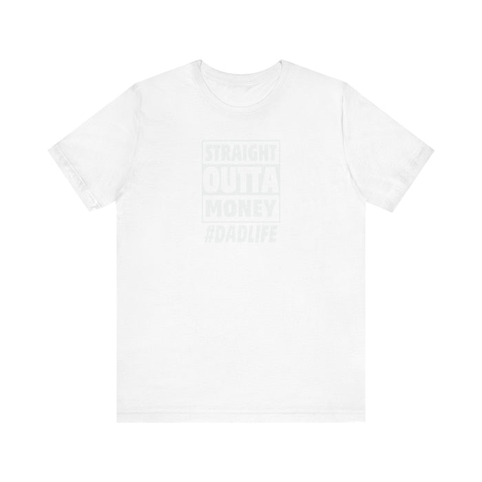 Printify T-Shirt White / L Straight Outta Money #DADLIFE - Embrace the Chaos in Style! Short Sleeve Crewneck Tshirt A little humor as a dads gift