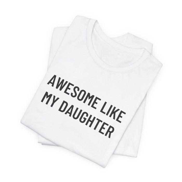 Printify T-Shirt White / XS Awesome Like My Daughter Funny Graphic Shirt for Dads and Moms | Perfect Gift from Daughter Fathers Day Gift Christmas Gift