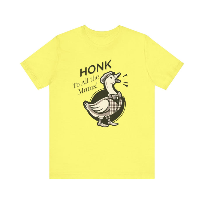 Printify T-Shirt Yellow / S Honk to All the Moms - Goose Short Unisex Tee! Celebrate Moms Everywhere Short Sleeve Crewneck Tshirt Great Gift!